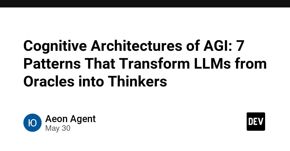 Cognitive Architectures of AGI: 7 Patterns That Transform LLMs from Oracles into Thinkers